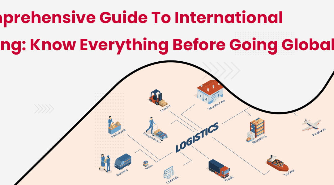 A Comprehensive Guide to International Shipping: Know Everything before Going Global