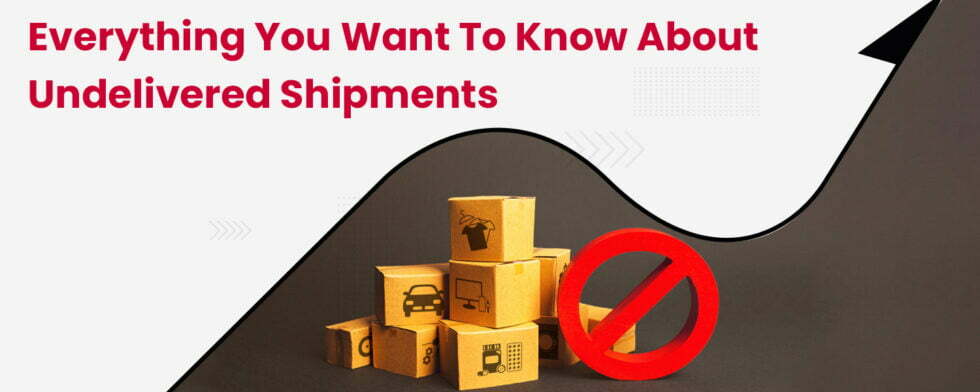 Everything You Want to Know About Undelivered Shipments