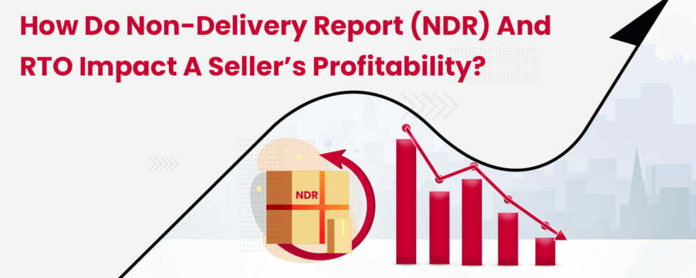 How Non-Delivery Report (NDR) and RTO Impact a Seller's Profitability?