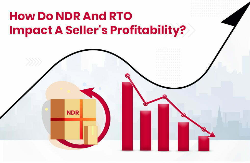 How Non-Delivery Report (NDR) and RTO Impact a Seller’s Profitability?