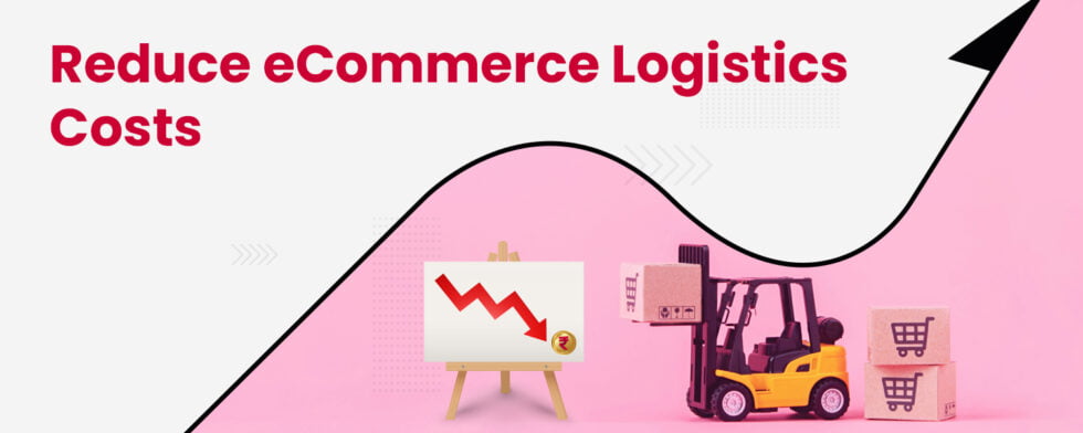 Best Tips to Reduce eCommerce Logistics Costs