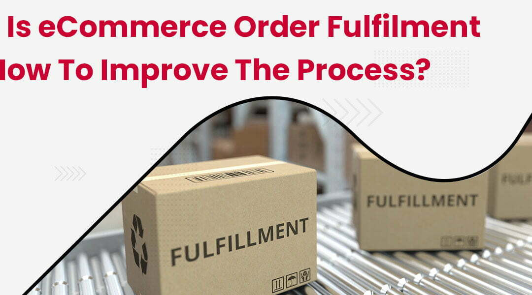 What is the eCommerce Order Fulfillment Process and What are the Steps Involved in it?