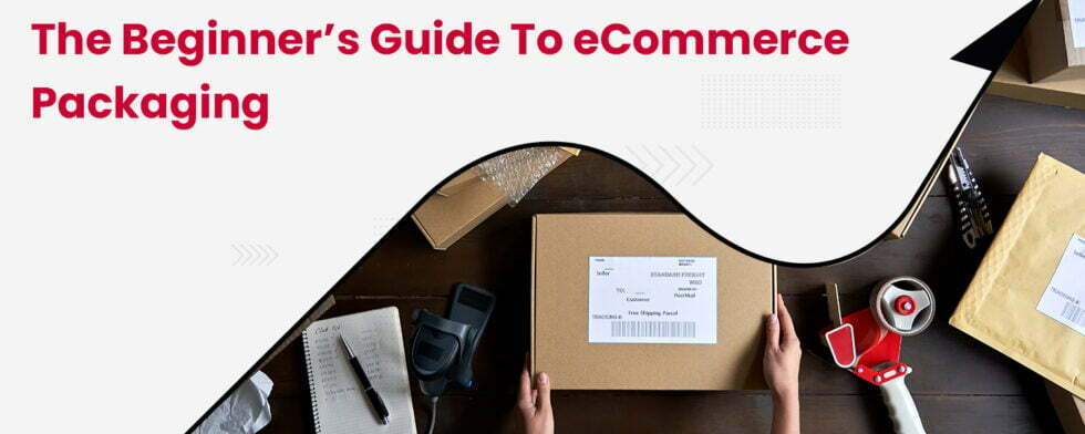 The Beginner’s Guide to Ecommerce Packaging