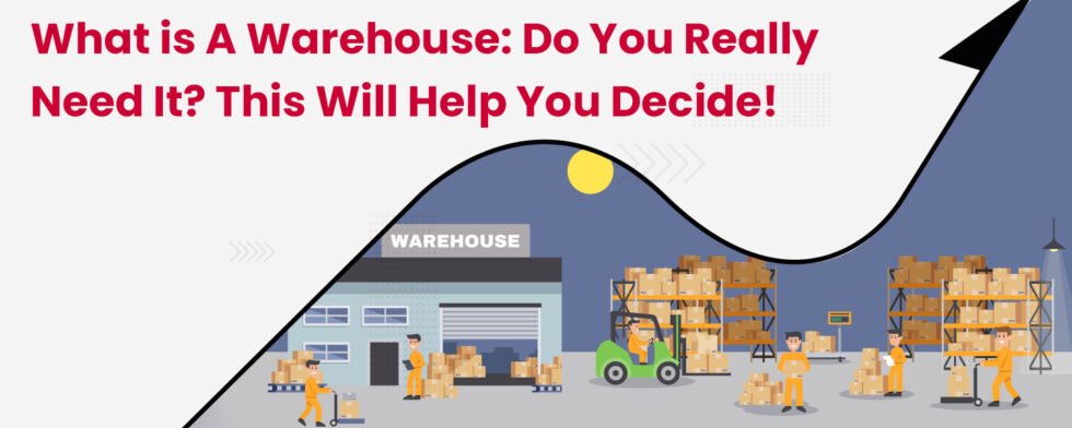 What is A Warehouse: Do You Really Need It? This Will Help You Decide!