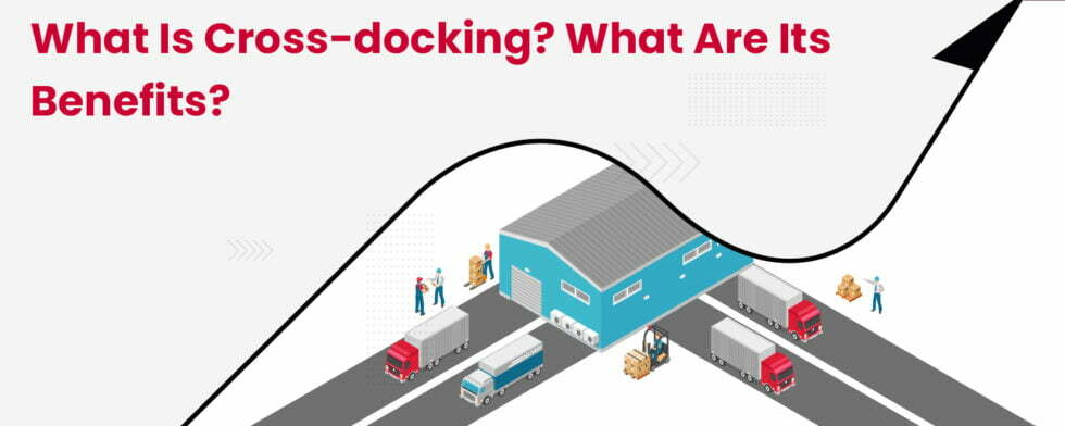What is Cross-docking? What are its Benefits?