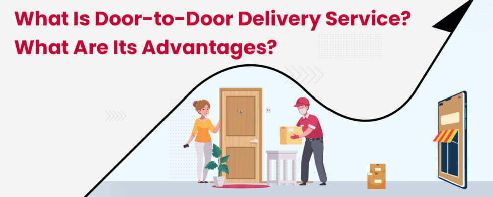 What is Door-to-Door Delivery Service? What are its Advantages?