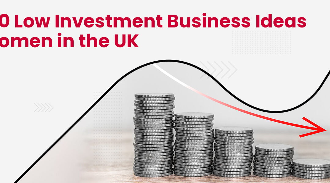 Top 20 Low Investment Business Ideas for Women in the UK [2023] 