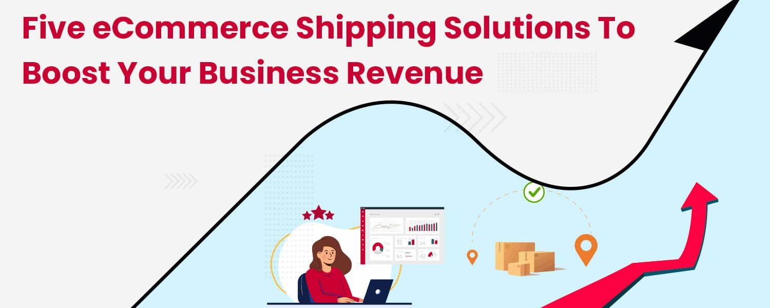 Five eCommerce Shipping Solutions to Boost Your Business Revenue