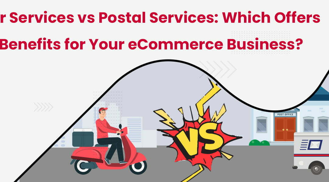 Courier Services vs Postal Services: Which Offers Better Benefits for Your eCommerce Business?