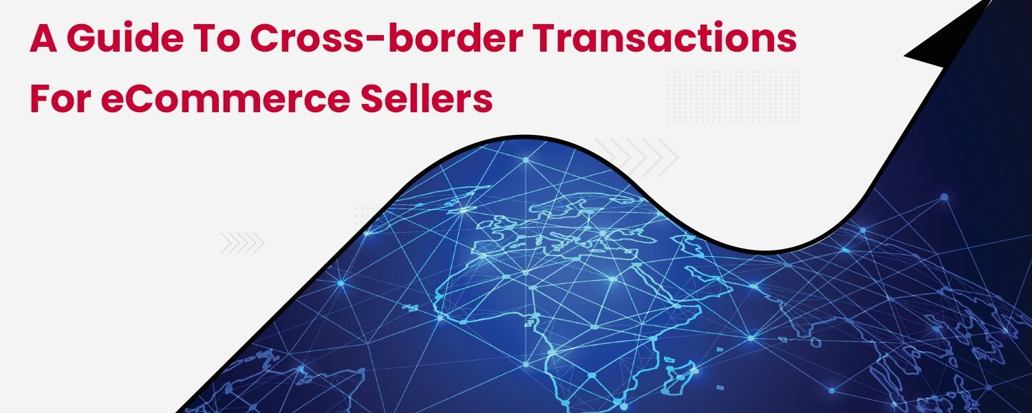 A Guide to Cross-border Transactions for eCommerce Sellers