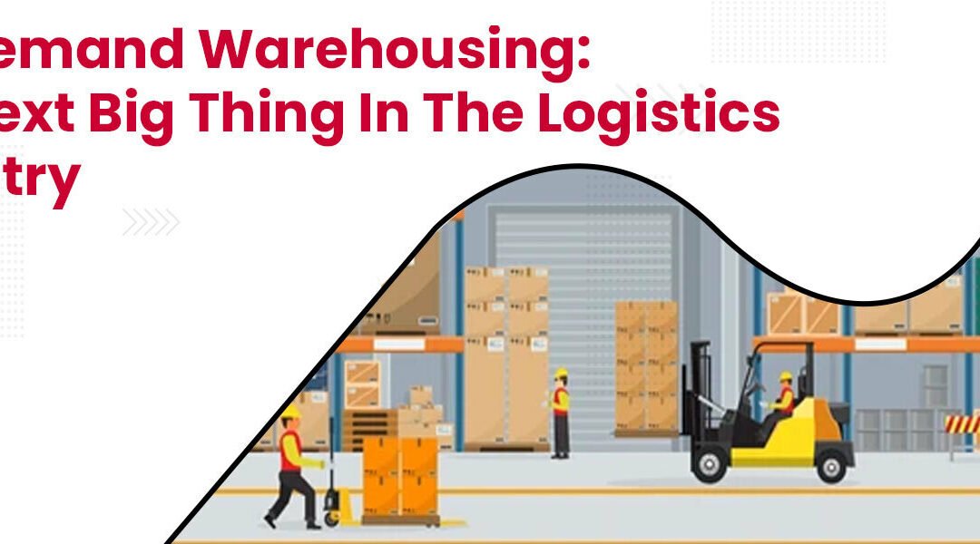 On-Demand Warehousing: The Next Big Thing in the Logistics Industry