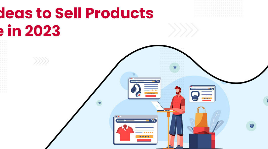 Best Ideas to Sell Products Online in 2023