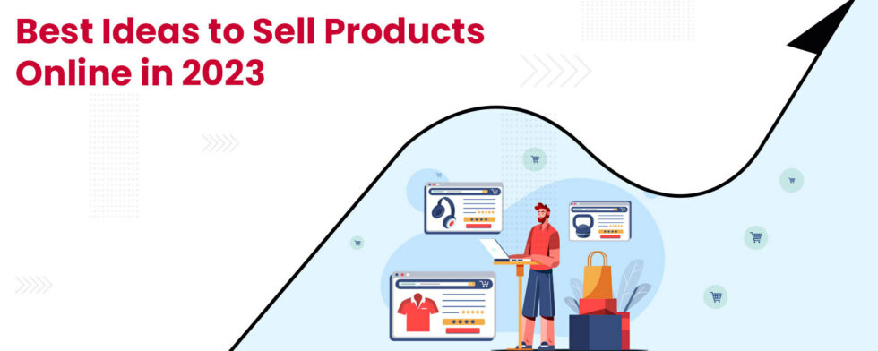 Best Ideas To Sell Products Online In 2023 980x392 