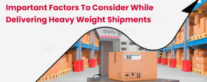 Important Factors to Consider in Heavy Parcel Delivery