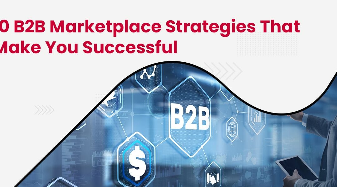 Top 10 B2B Marketplace Strategies That Will Make You Successful