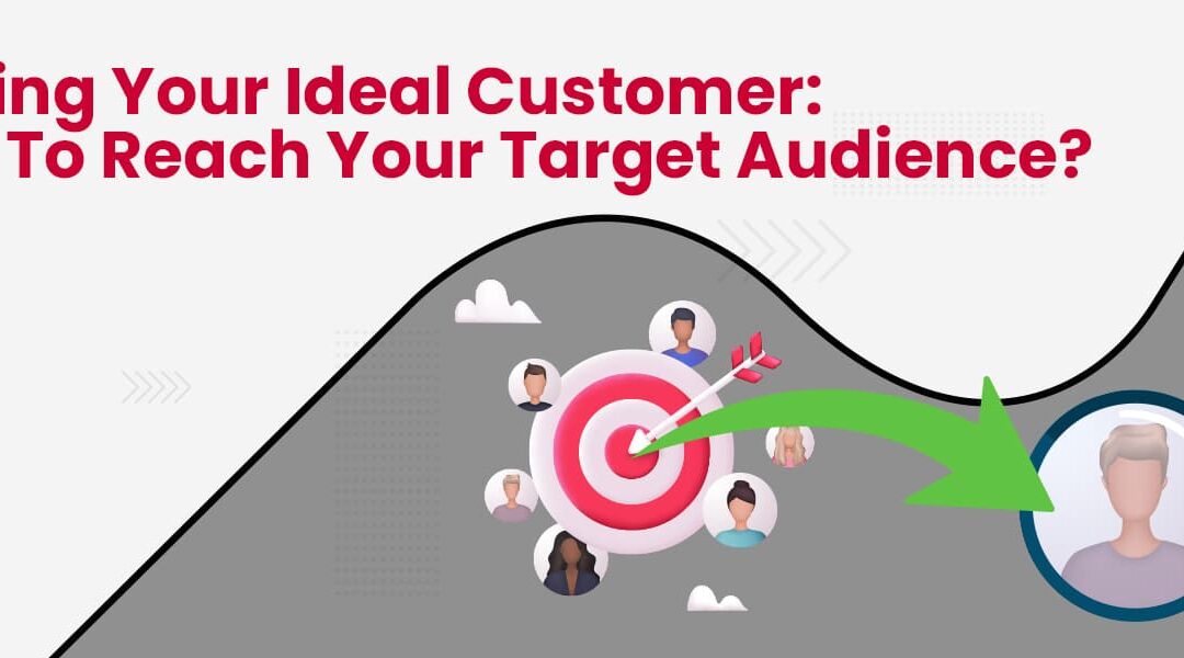 Finding Your Ideal Customer: How to Reach Your Target Audience?