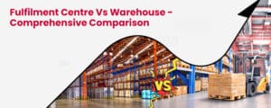 Fulfilment Centre vs. Warehouse – Comprehensive Comparison