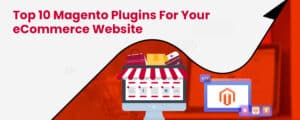 Top 10 Magento Plugins For Your eCommerce Website 300x120