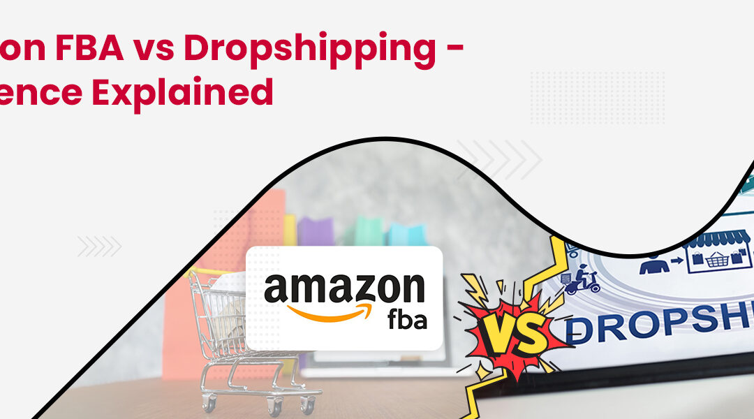 Amazon FBA vs Dropshipping Difference Explained