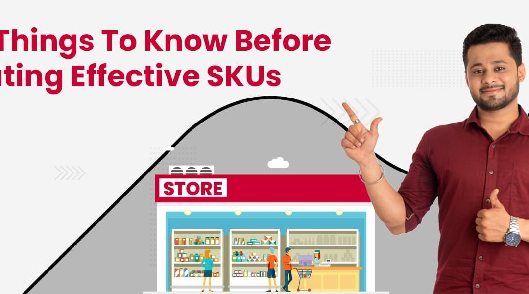 Top 5 Things To Know Before Creating Effective SKUs
