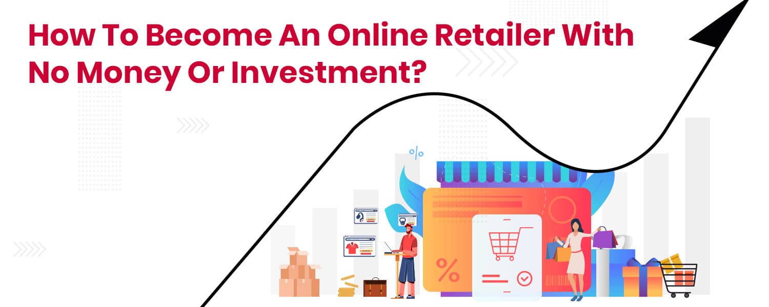 How To Become An Online Retailer With No Money Or Investment?