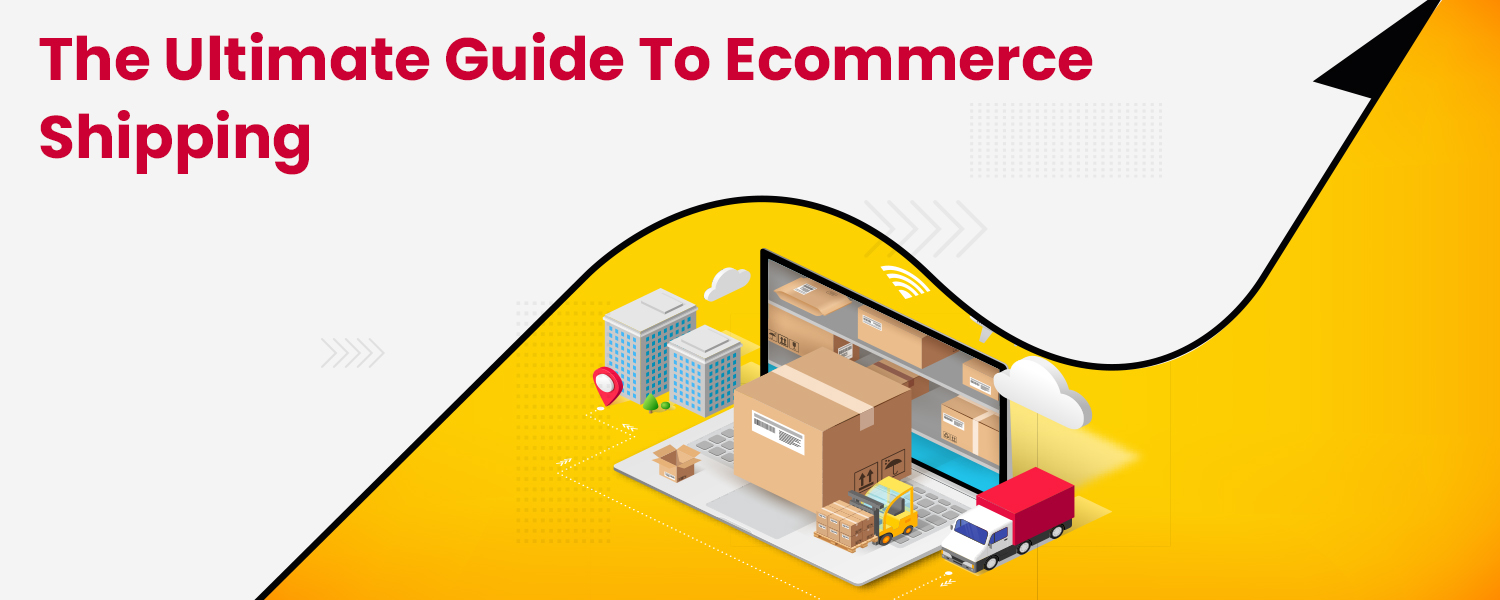 The Ultimate Guide to Ecommerce Shipping