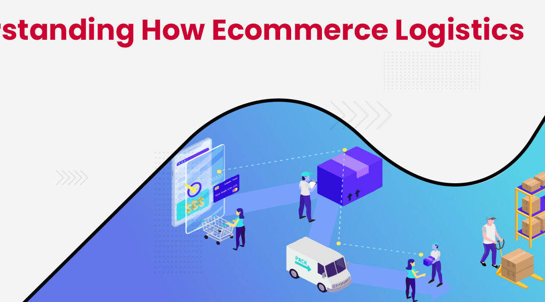 Understanding How Ecommerce Logistics Work
