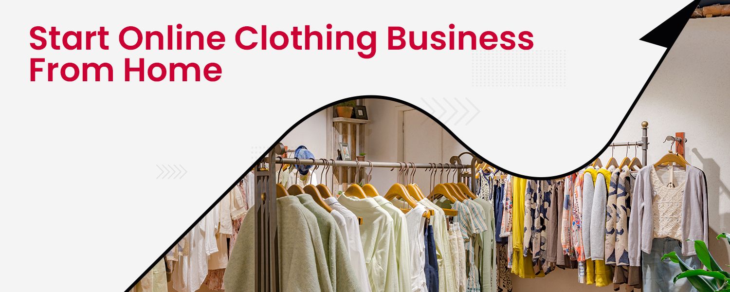 How to Start an Online Clothing Business from Home in India?