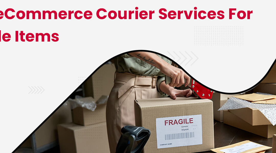 Best eCommerce Courier Services for Fragile Items