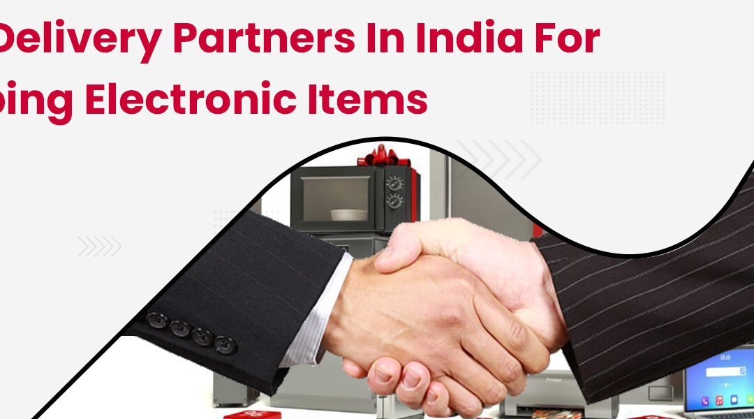 Best Delivery Partners in India for Shipping Electronic Items