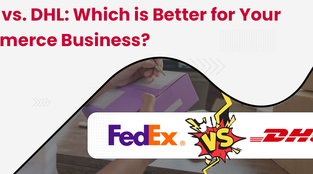 FedEx vs DHL: Which is Better for Your Ecommerce Business?