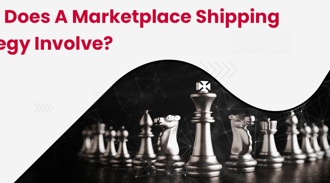 What Does a Marketplace Shipping Strategy Involve?