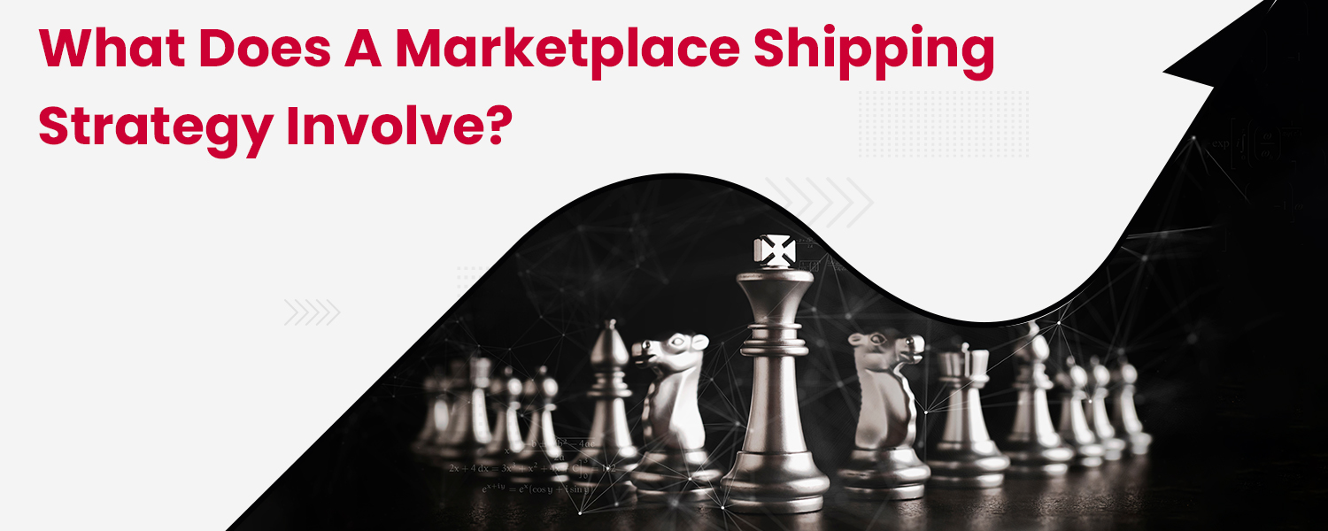 What-Does-a-Marketplace-Shipping-Strategy-Involve