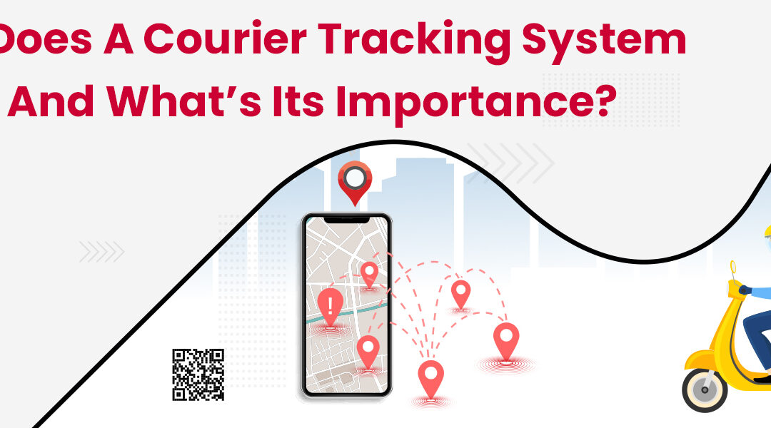 How Does a Courier Tracking System Work and What’s its Importance?