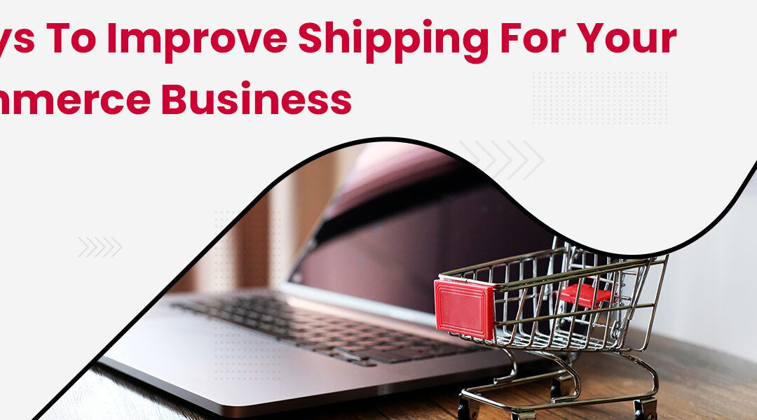 7 Ways to Improve Shipping for Your eCommerce Business