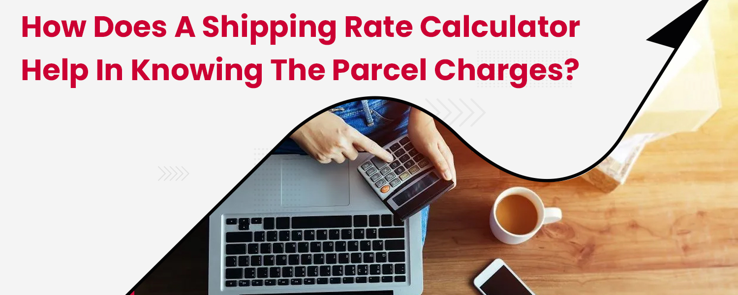 How-does-a-Shipping-Rate-Calculator-help-in-Knowing-the-Parcel-Charges