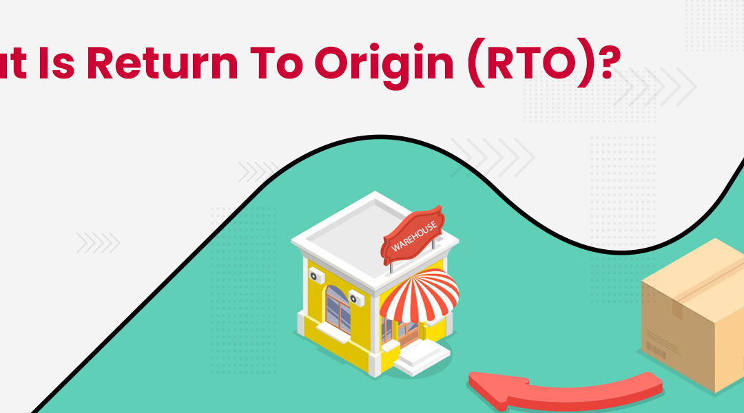Return to Origin (RTO): What is it and How to Reduce it?