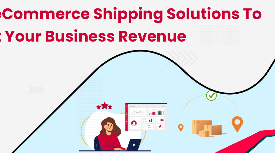 Five eCommerce Shipping Solutions to Boost Your Business Revenue