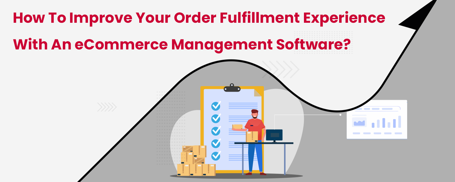 How-to-Improve-Your-Order-Fulfillment-Experience-with-an-eCommerce-Management-Software