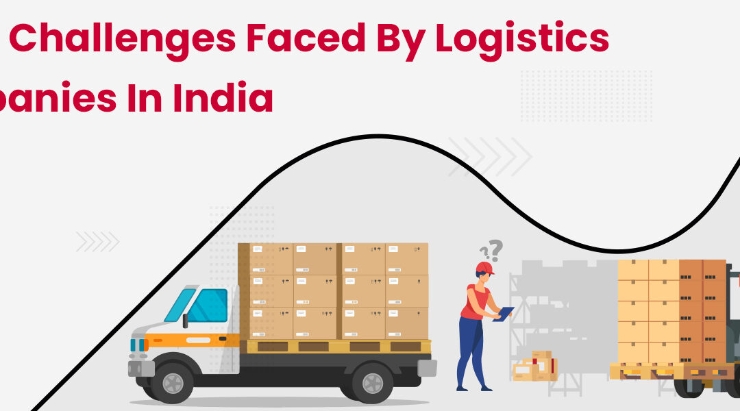Major Challenges Faced by Logistics Companies in India