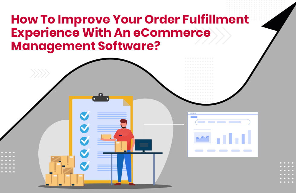How to Improve Your Order Fulfillment Experience with an eCommerce Management Software?