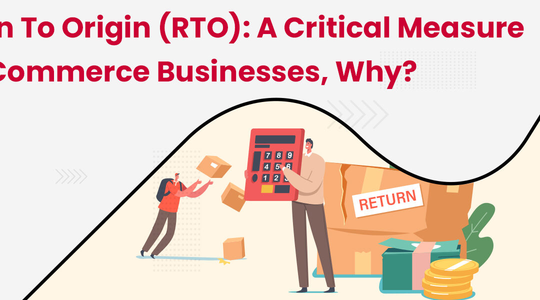 Return to Origin (RTO): A Critical Measure for eCommerce Businesses, Why?