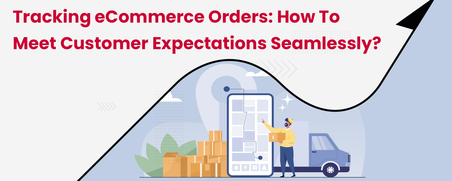 Tracking-eCommerce-Orders-How-to-Meet-Customer-Expectations-Seamlessly