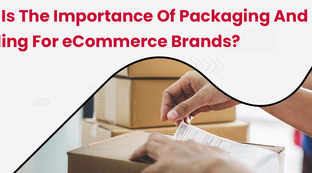What is the Importance of Packaging and Labelling for eCommerce Brands?