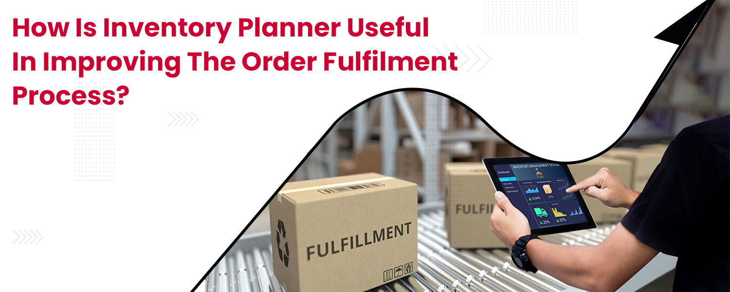 How-is-Inventory-Planner-Useful-in-Improving-the-Order-Fulfilment-Process