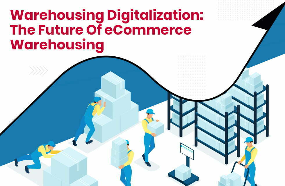 Warehousing Digitalization: The Future of eCommerce Warehousing