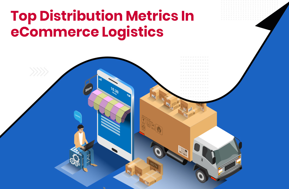 What are the Top Distribution Metrics and Their Importance in eCommerce Logistics?