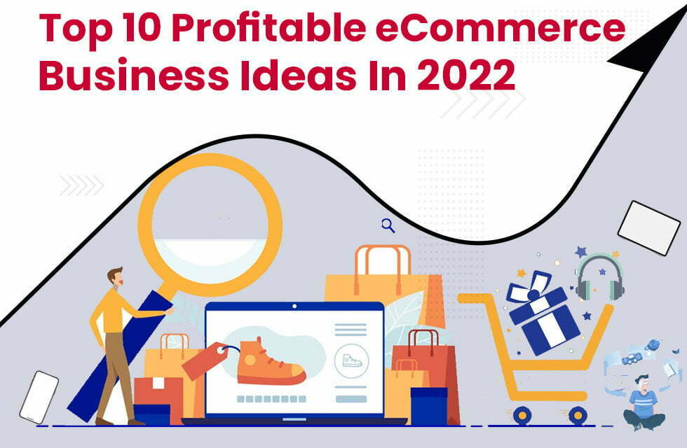 Top 10 Profitable eCommerce Business Ideas in 2022