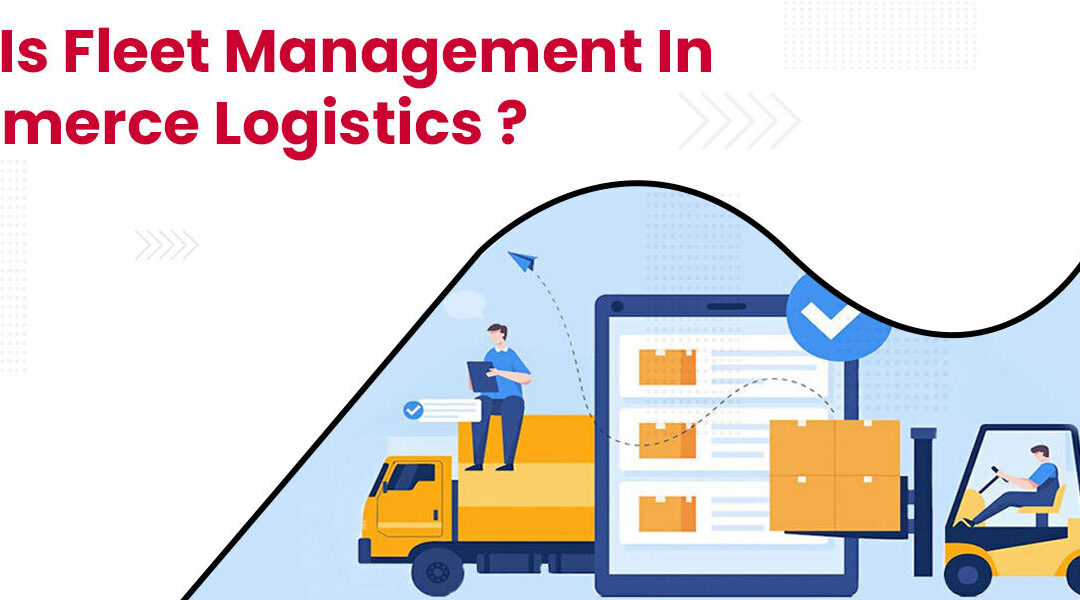 What is Fleet Management in eCommerce Logistics and Why is It Important?