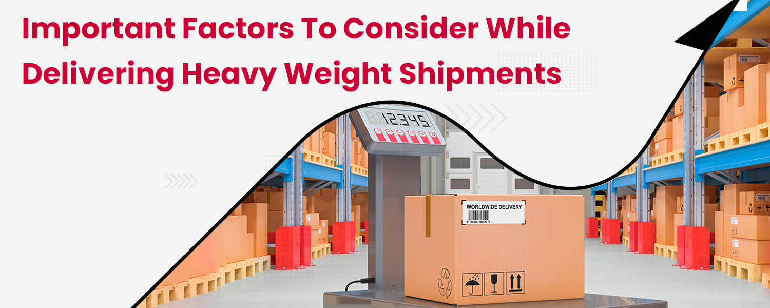 Important Factors to Consider while Delivering Heavy Weight Shipments